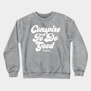 Conspire to do good Crewneck Sweatshirt